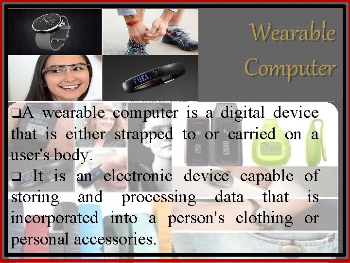 Wearable Computer q. A wearable computer is a digital device that is either strapped