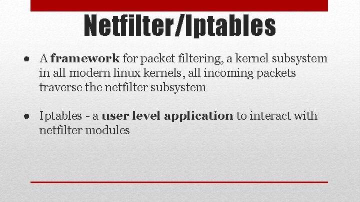 Netfilter/Iptables ● A framework for packet filtering, a kernel subsystem in all modern linux