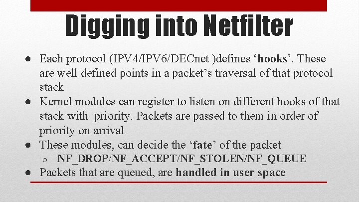 Digging into Netfilter ● Each protocol (IPV 4/IPV 6/DECnet )defines ‘hooks’. These are well