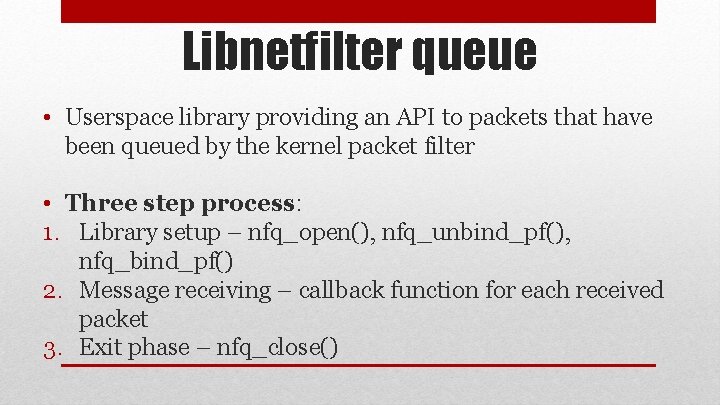 Libnetfilter queue • Userspace library providing an API to packets that have been queued