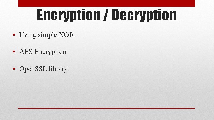 Encryption / Decryption • Using simple XOR • AES Encryption • Open. SSL library