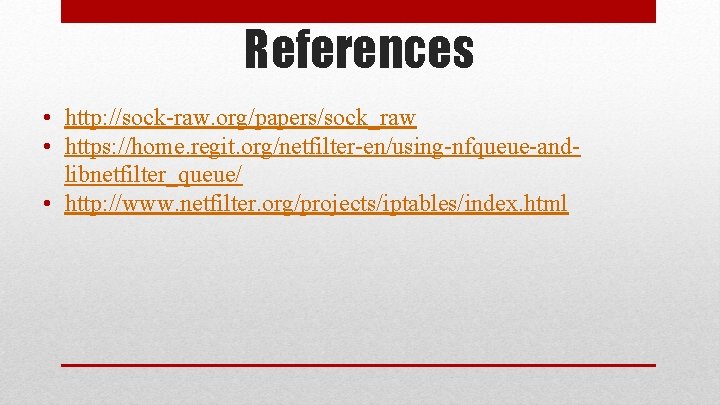 References • http: //sock-raw. org/papers/sock_raw • https: //home. regit. org/netfilter-en/using-nfqueue-andlibnetfilter_queue/ • http: //www. netfilter.