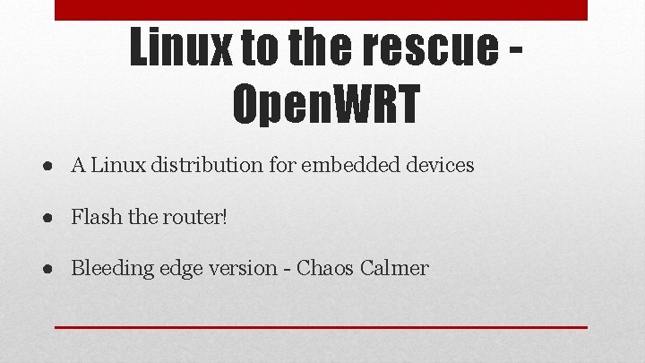 Linux to the rescue Open. WRT ● A Linux distribution for embedded devices ●