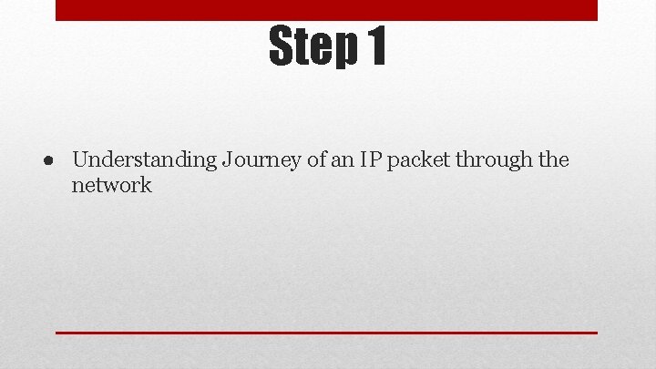 Step 1 ● Understanding Journey of an IP packet through the network 