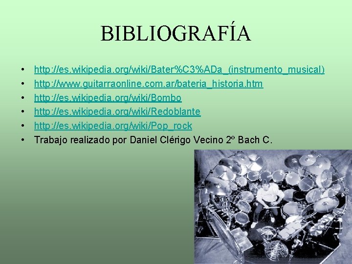 BIBLIOGRAFÍA • • • http: //es. wikipedia. org/wiki/Bater%C 3%ADa_(instrumento_musical) http: //www. guitarraonline. com. ar/bateria_historia.