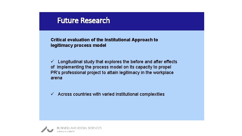 Future Research Critical evaluation of the Institutional Approach to legitimacy process model ü Longitudinal