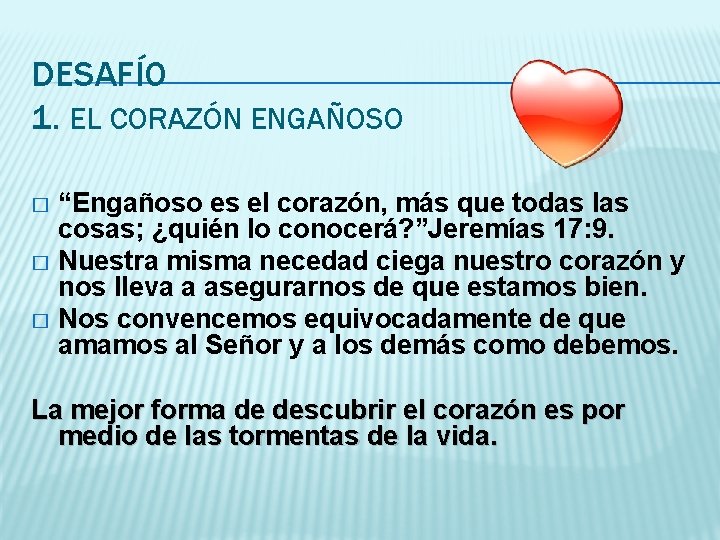 DESAFÍO 1. EL CORAZÓN ENGAÑOSO “Engañoso es el corazón, más que todas las cosas;