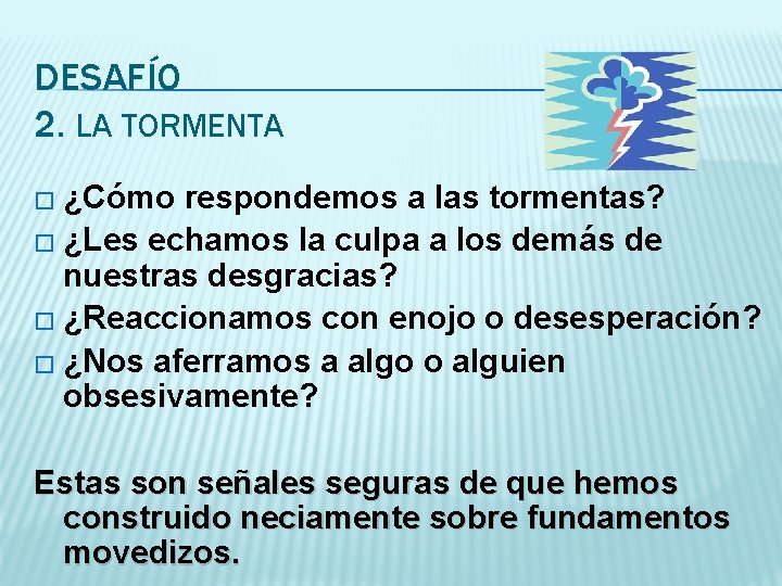 DESAFÍO 2. LA TORMENTA � ¿Cómo respondemos a las tormentas? � ¿Les echamos la