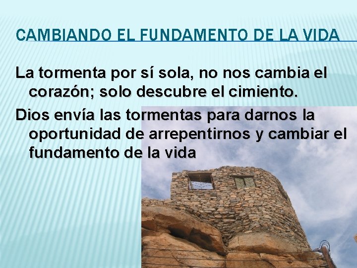 CAMBIANDO EL FUNDAMENTO DE LA VIDA La tormenta por sí sola, no nos cambia