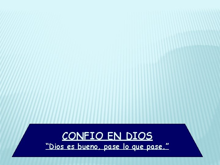 CONFIO EN DIOS “Dios es bueno, pase lo que pase. ” 