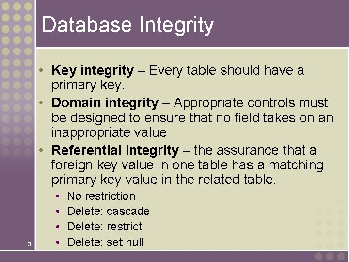 Database Integrity • Key integrity – Every table should have a primary key. •