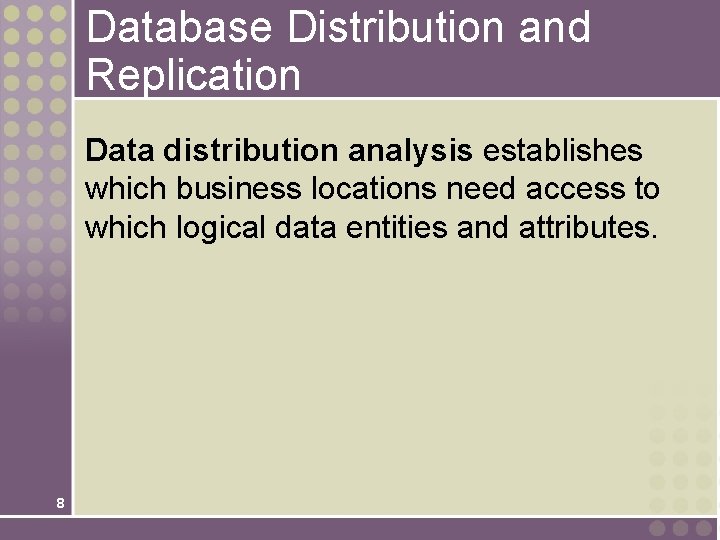 Database Distribution and Replication Data distribution analysis establishes which business locations need access to