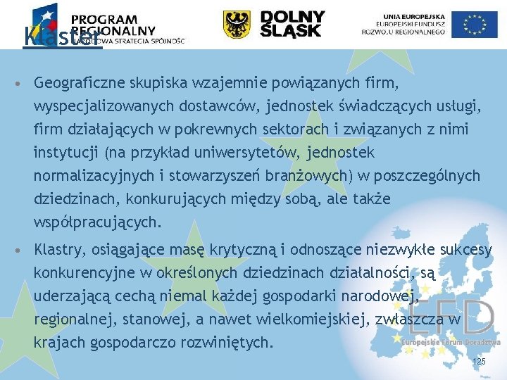 Klaster • Geograficzne skupiska wzajemnie powiązanych firm, wyspecjalizowanych dostawców, jednostek świadczących usługi, firm działających