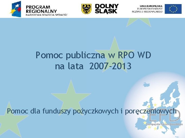 Pomoc publiczna w RPO WD na lata 2007 -2013 Pomoc dla funduszy pożyczkowych i