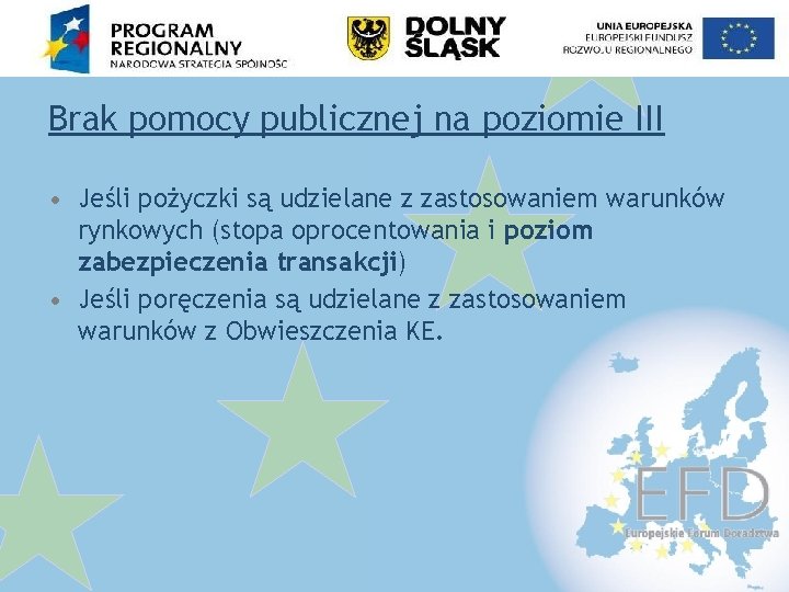 Brak pomocy publicznej na poziomie III • Jeśli pożyczki są udzielane z zastosowaniem warunków