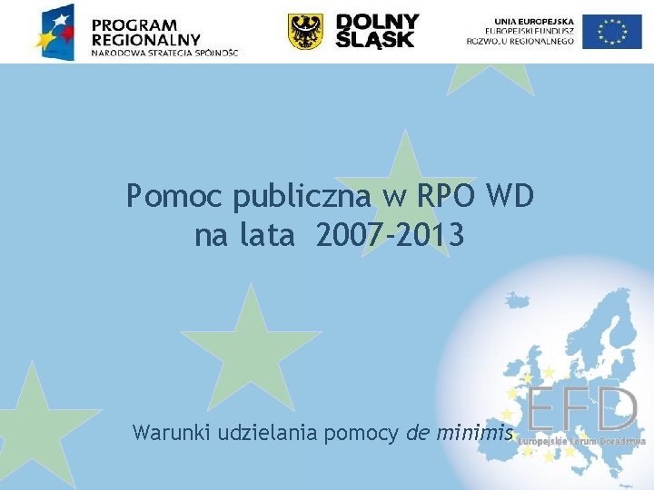 Pomoc publiczna w RPO WD na lata 2007 -2013 Warunki udzielania pomocy de minimis