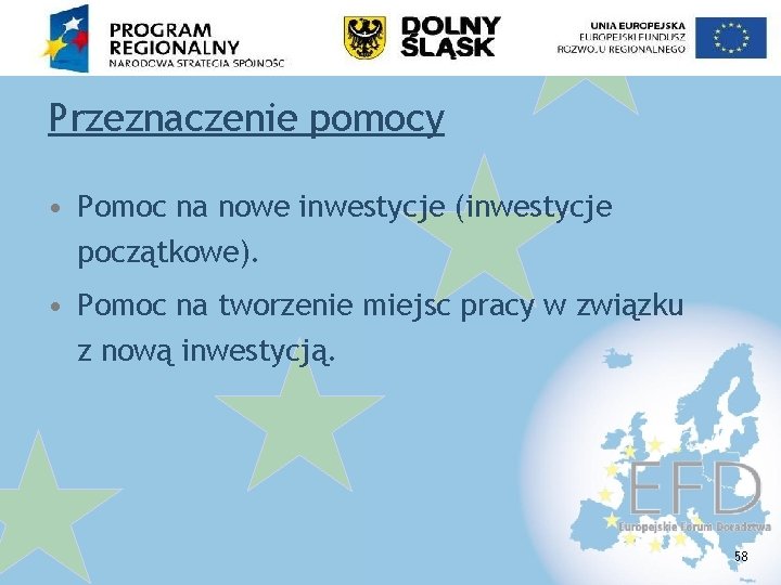 Przeznaczenie pomocy • Pomoc na nowe inwestycje (inwestycje początkowe). • Pomoc na tworzenie miejsc