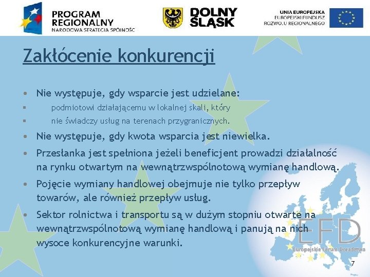 Zakłócenie konkurencji • Nie występuje, gdy wsparcie jest udzielane: § podmiotowi działającemu w lokalnej