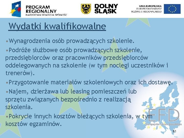 Wydatki kwalifikowalne • Wynagrodzenia osób prowadzących szkolenie. • Podróże służbowe osób prowadzących szkolenie, przedsiębiorców