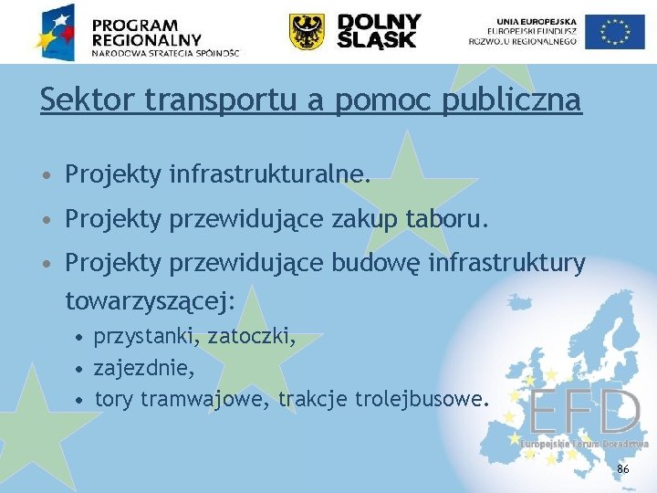 Sektor transportu a pomoc publiczna • Projekty infrastrukturalne. • Projekty przewidujące zakup taboru. •