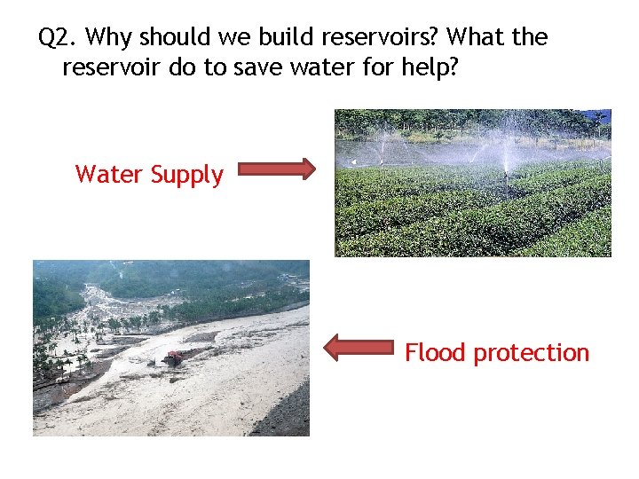 Q 2. Why should we build reservoirs? What the reservoir do to save water