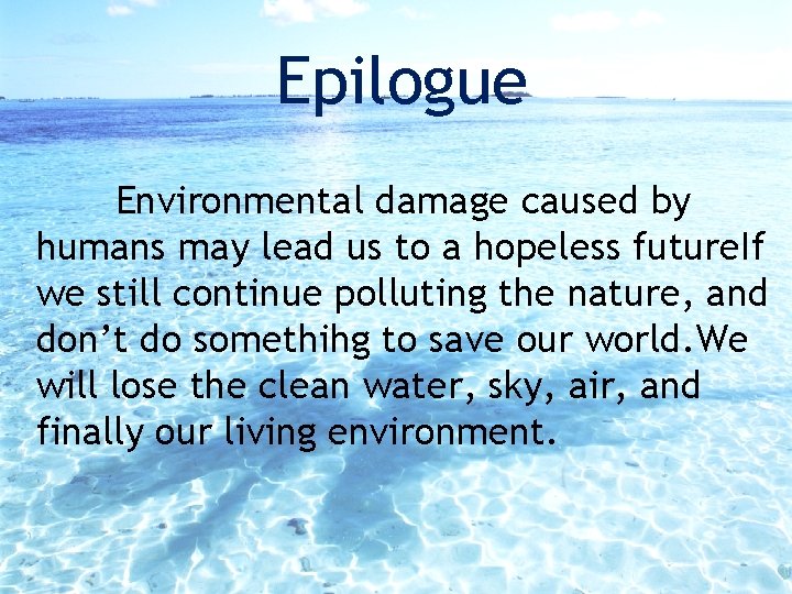 Epilogue Environmental damage caused by humans may lead us to a hopeless future. If