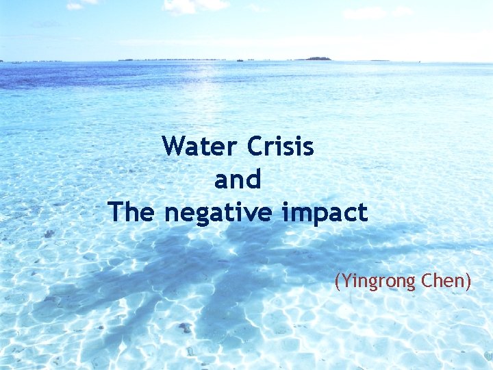 Water Crisis and The negative impact (Yingrong Chen) 