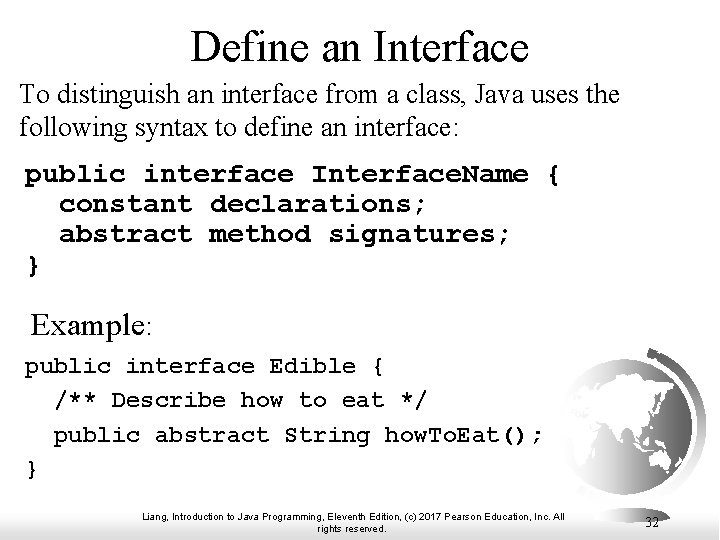 Define an Interface To distinguish an interface from a class, Java uses the following