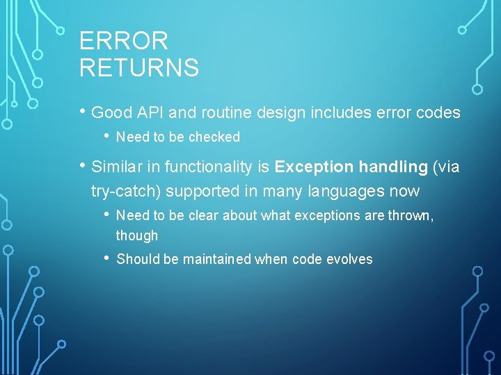 ERROR RETURNS • Good API and routine design includes error codes • Need to