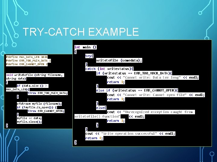 TRY-CATCH EXAMPLE #define MAX_DATA_LEN 1024 #define ERR_TOO_MUCH_DATA 1 #define ERR_CANNOT_OPEN 2 void writetofile (string