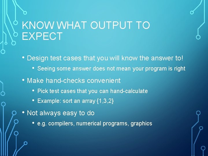 KNOW WHAT OUTPUT TO EXPECT • Design test cases that you will know the