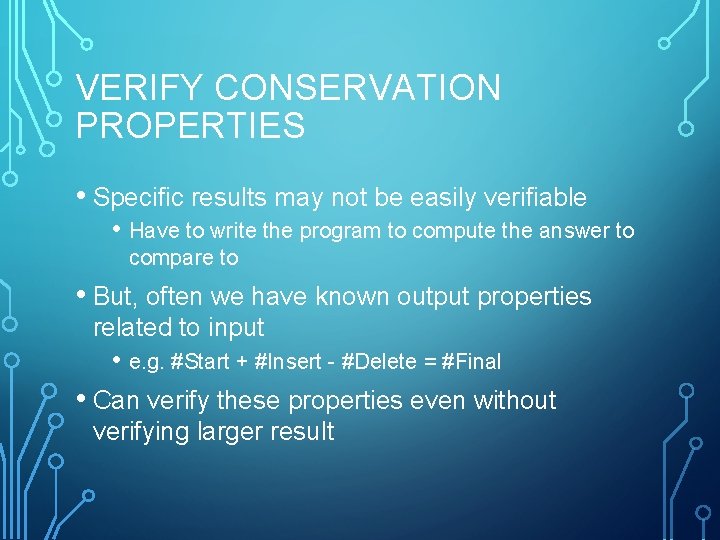 VERIFY CONSERVATION PROPERTIES • Specific results may not be easily verifiable • Have to