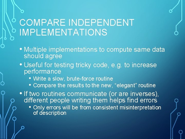 COMPARE INDEPENDENT IMPLEMENTATIONS • Multiple implementations to compute same data should agree • Useful