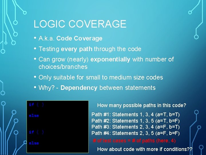 LOGIC COVERAGE • A. k. a. Code Coverage • Testing every path through the