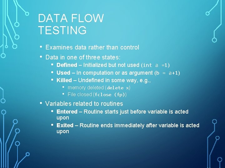 DATA FLOW TESTING • • • Examines data rather than control Data in one