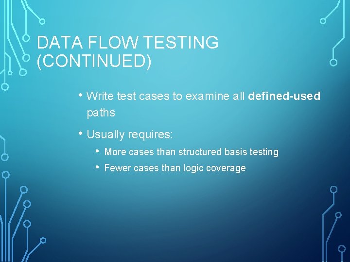 DATA FLOW TESTING (CONTINUED) • Write test cases to examine all defined-used paths •