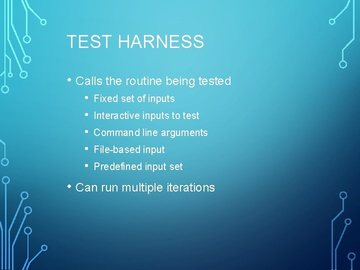 TEST HARNESS • Calls the routine being tested • • • Fixed set of