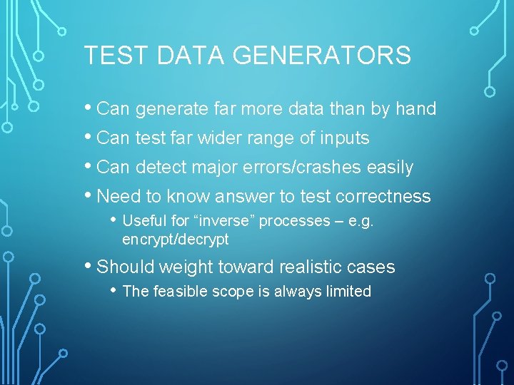 TEST DATA GENERATORS • Can generate far more data than by hand • Can