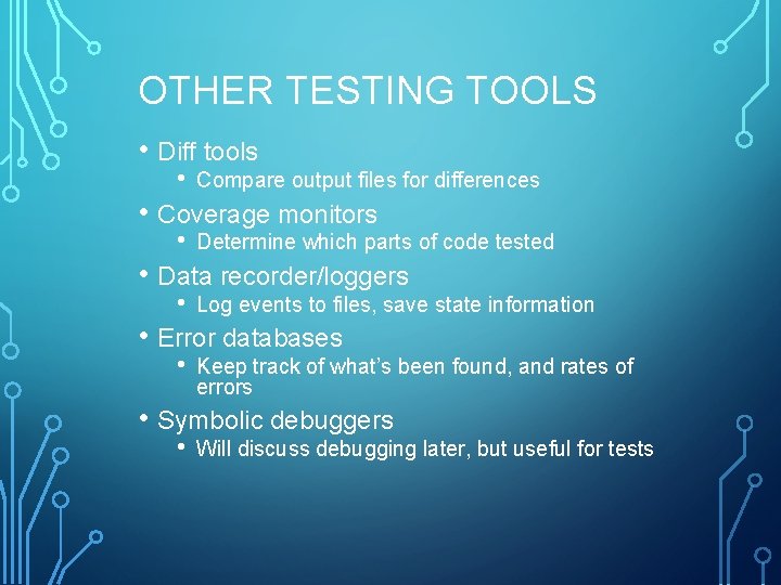 OTHER TESTING TOOLS • Diff tools • Compare output files for differences • Determine