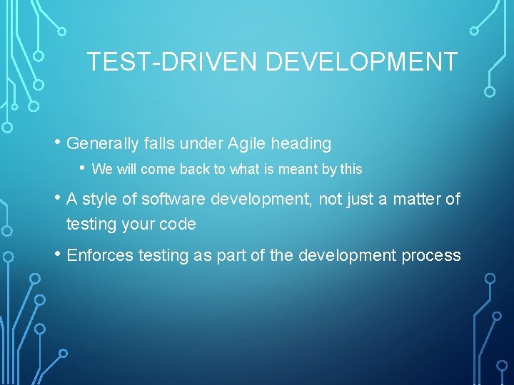 TEST-DRIVEN DEVELOPMENT • Generally falls under Agile heading • We will come back to