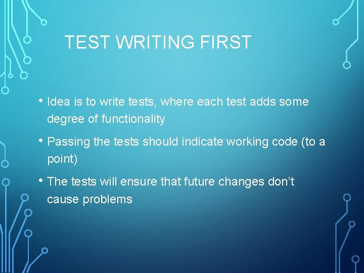 TEST WRITING FIRST • Idea is to write tests, where each test adds some