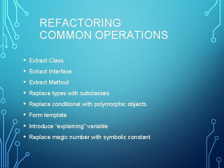 REFACTORING COMMON OPERATIONS • • Extract Class Extract Interface Extract Method Replace types with