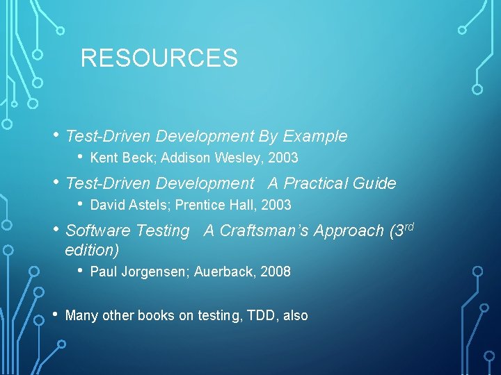 RESOURCES • Test-Driven Development By Example • Kent Beck; Addison Wesley, 2003 • Test-Driven