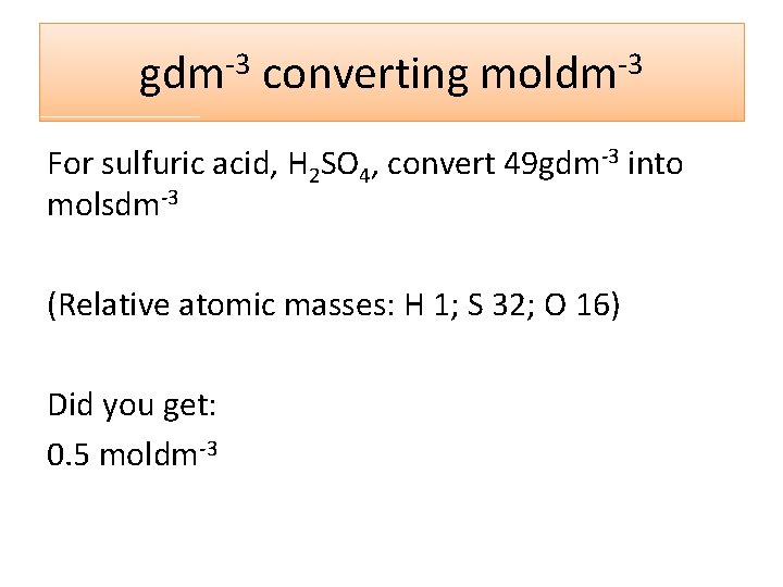 gdm-3 converting moldm-3 For sulfuric acid, H 2 SO 4, convert 49 gdm-3 into