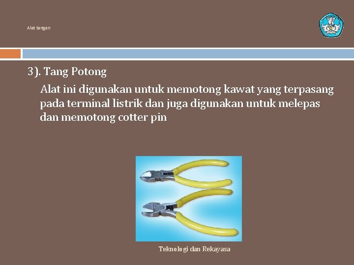 Alat tangan 3). Tang Potong Alat ini digunakan untuk memotong kawat yang terpasang pada