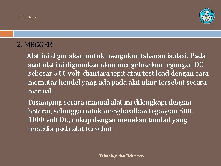 Alat ukur listrik 2. MEGGER Alat ini digunakan untuk mengukur tahanan isolasi. Pada saat