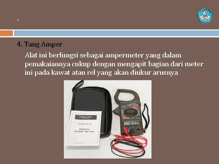 . 4. Tang Amper Alat ini berfungsi sebagai ampermeter yang dalam pemakaiannya cukup dengan