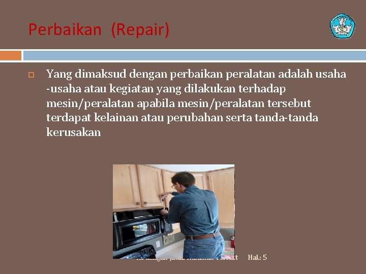 Perbaikan (Repair) Yang dimaksud dengan perbaikan peralatan adalah usaha -usaha atau kegiatan yang dilakukan