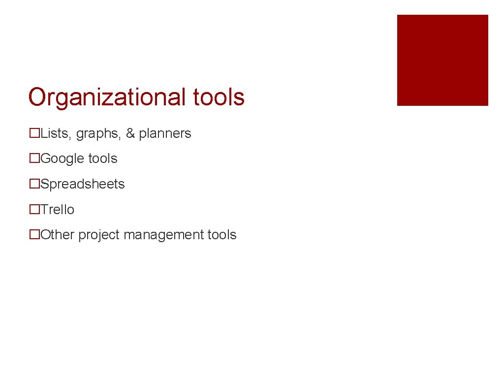 Organizational tools �Lists, graphs, & planners �Google tools �Spreadsheets �Trello �Other project management tools