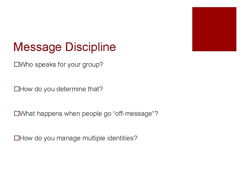 Message Discipline �Who speaks for your group? �How do you determine that? �What happens